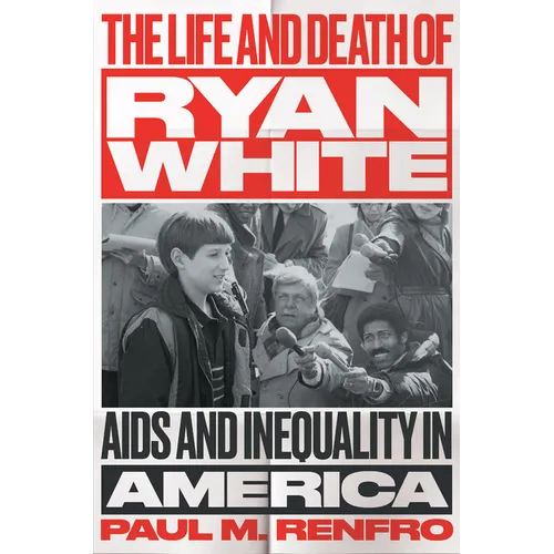 The Life and Death of Ryan White: AIDS and Inequality in America - Hardcover