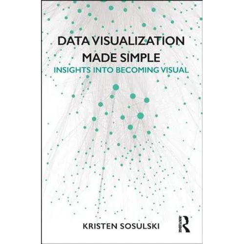 Data Visualization Made Simple: Insights Into Becoming Visual - Paperback
