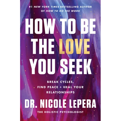 How to Be the Love You Seek: Break Cycles, Find Peace, and Heal Your Relationships - Hardcover