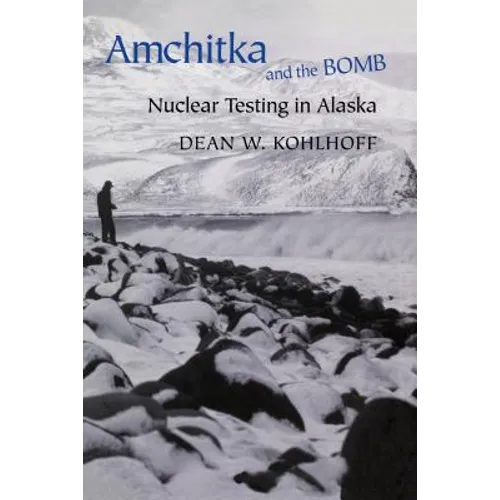 Amchitka and the Bomb: Nuclear Testing in Alaska - Hardcover