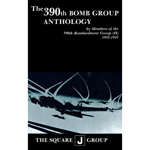 The 390th Bomb Group Anthology: By Members of the 390th Bombardment Group (H) 1943-1945 - Paperback