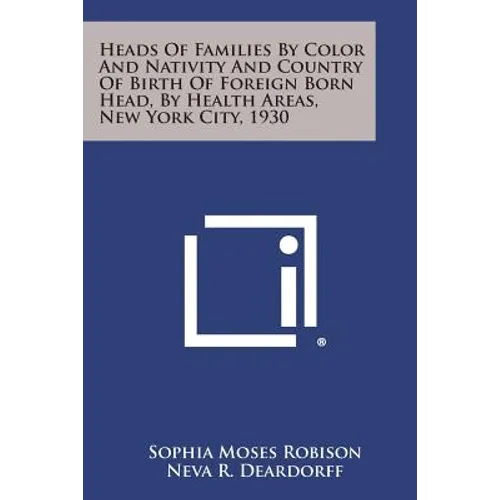 Heads of Families by Color and Nativity and Country of Birth of Foreign Born Head, by Health Areas, New York City, 1930 - Paperback