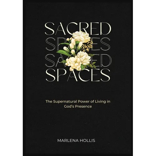 Sacred Spaces: The Supernatural Power of Living in God's Presence - Paperback