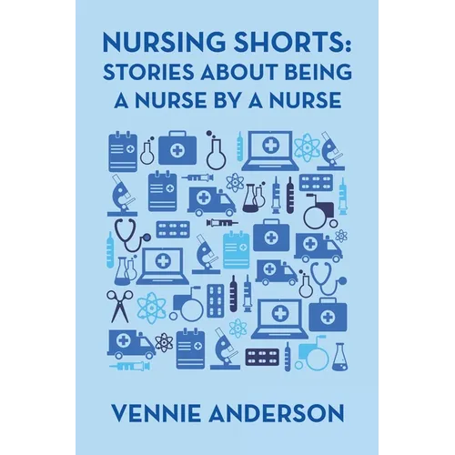 Nursing Shorts: Stories About Being a Nurse by a Nurse - Paperback