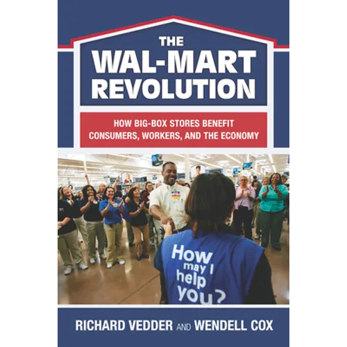 The Wal-Mart Revolution: How Big-Box Stores Benefit Consumers, Workers, and the Economy - Paperback