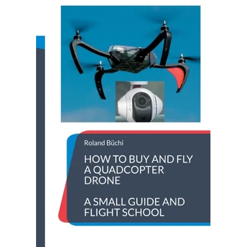 How to buy and fly a quadcopter drone: a small guide and flight school - Paperback
