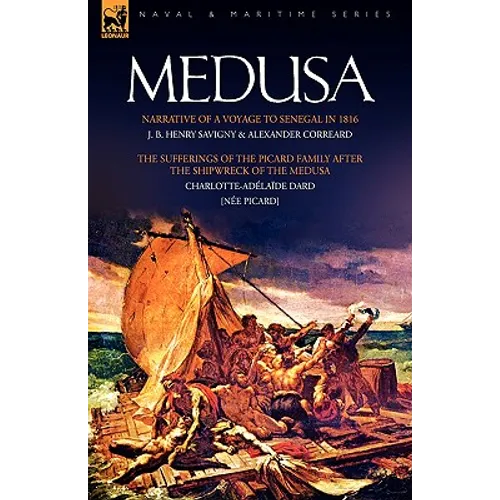 Medusa: Narrative of a Voyage to Senegal in 1816 & the Sufferings of the Picard Family After the Shipwreck of the Medusa - Hardcover