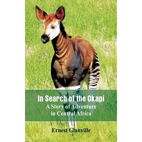 In Search of the Okapi: A Story of Adventure in Central Africa - Paperback