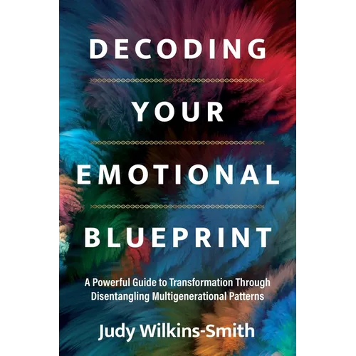 Decoding Your Emotional Blueprint: A Powerful Guide to Transformation Through Disentangling Multigenerational Patterns - Paperback