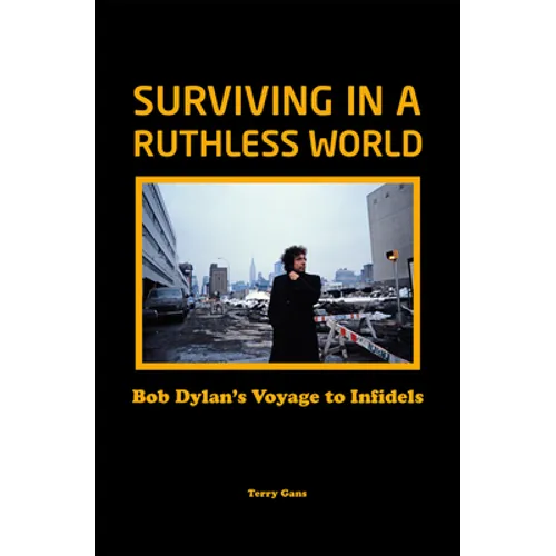 Surviving in a Ruthless World: Bob Dylan's Voyage to Infidels - Hardcover