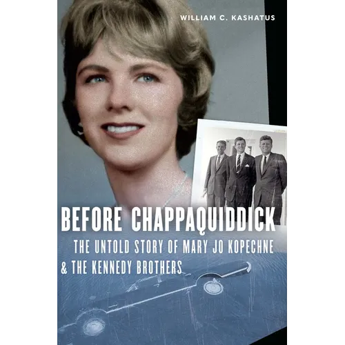 Before Chappaquiddick: The Untold Story of Mary Jo Kopechne and the Kennedy Brothers - Hardcover
