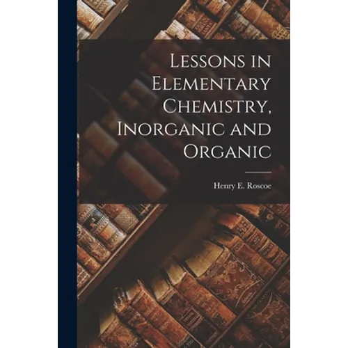 Lessons in Elementary Chemistry, Inorganic and Organic - Paperback