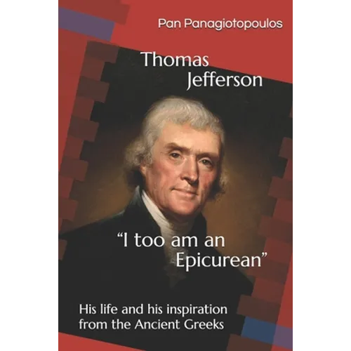 Thomas Jefferson "I too am an Epicurean": His life and his inspiration from the Ancient Greeks - Paperback