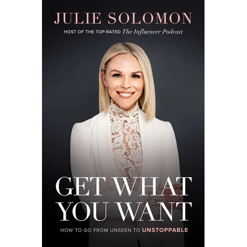 Get What You Want: How to Go from Unseen to Unstoppable - Hardcover