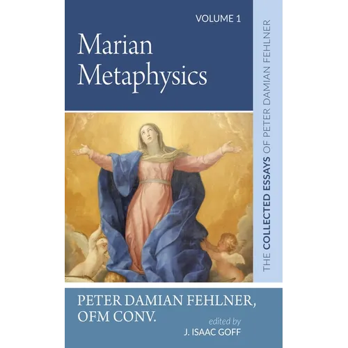 Marian Metaphysics: The Collected Essays of Peter Damian Fehlner, Ofm Conv: Volume 1 - Hardcover