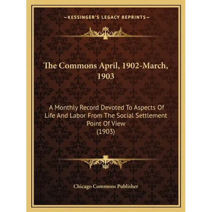 The Commons April, 1902-March, 1903: A Monthly Record Devoted to Aspects of Life and Labor from the Social Settlement Point of View (1903) - Paperback