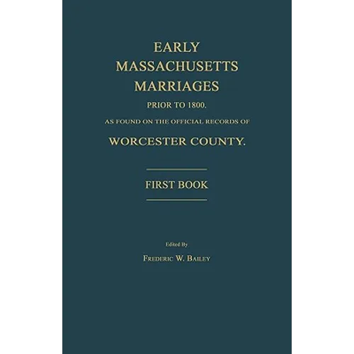 Early Massachusetts Marriages Prior to 1800, as Found on the Official Records of Worcester County. First Book - Paperback