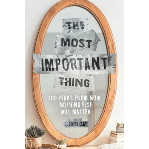 The Most Important Thing: 100 Years from Now Nothing Else Will Matter - Paperback
