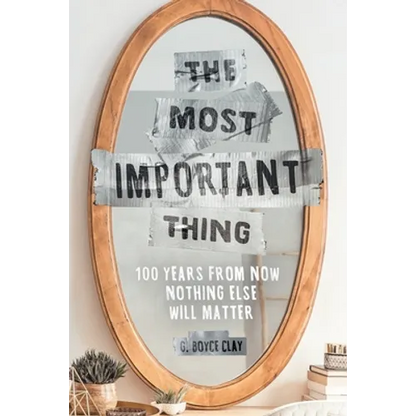 The Most Important Thing: 100 Years from Now Nothing Else Will Matter - Paperback