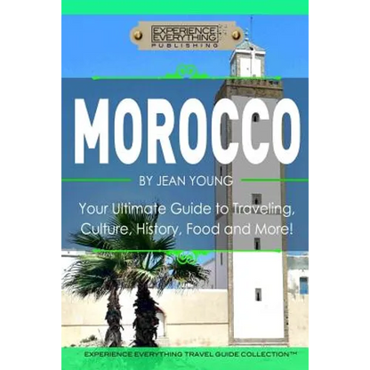 Morocco: Your Ultimate Guide to Travel, Culture, History, Food and More!: Experience Everything Travel Guide Collection? - Paperback