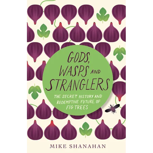 Gods, Wasps and Stranglers: The Secret History and Redemptive Future of Fig Trees - Paperback