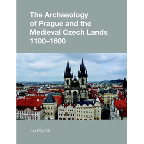 The Archaeology of Prague and the Medieval Czech Lands - Hardcover