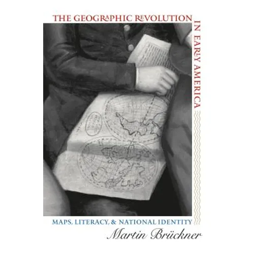 The Geographic Revolution in Early America: Maps, Literacy, and National Identity - Paperback
