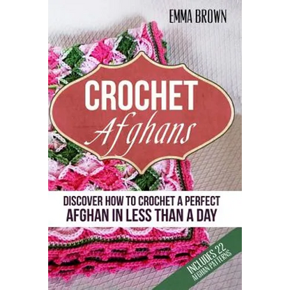 Crochet Afghans: Discover How to Crochet a Perfect Afghan in Less Than a Day - Paperback