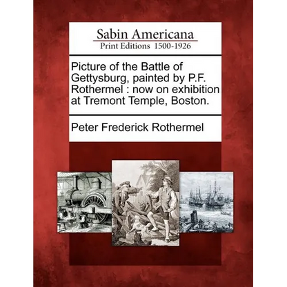 Picture of the Battle of Gettysburg, Painted by P.F. Rothermel: Now on Exhibition at Tremont Temple, Boston. - Paperback
