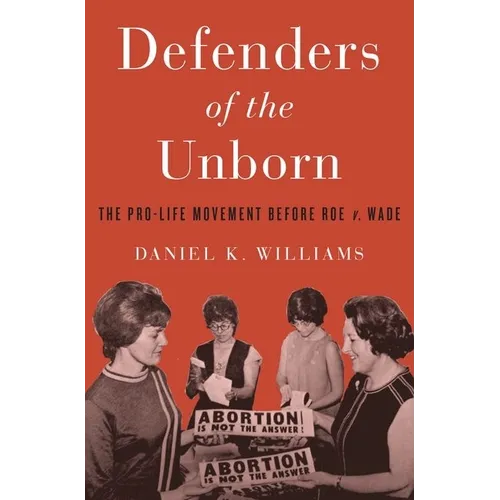 Defenders of the Unborn: The Pro-Life Movement Before Roe V. Wade - Hardcover