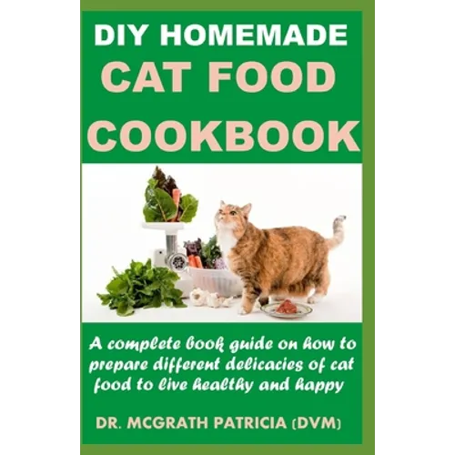 DIY Homemade Cat Food Cookbook: A complete book guide on how to prepare different homemade delicacies for cat to live healthy and happy - Paperback