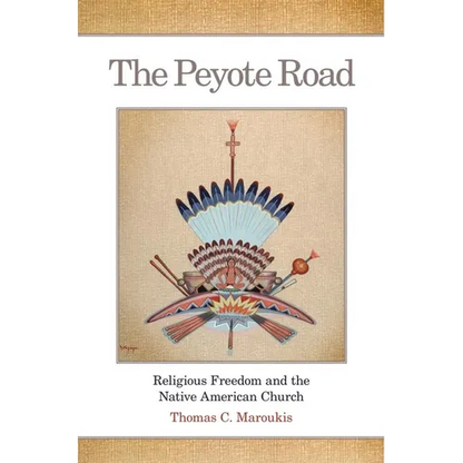 The Peyote Road: Religious Freedom and the Native American Church Volume 265 - Paperback