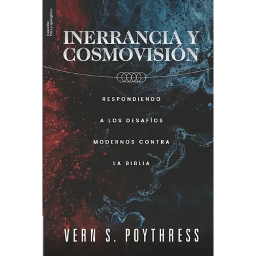 Inerrancia y Cosmovision: Respondiendo a los desafios modernos contra la Biblia - Paperback