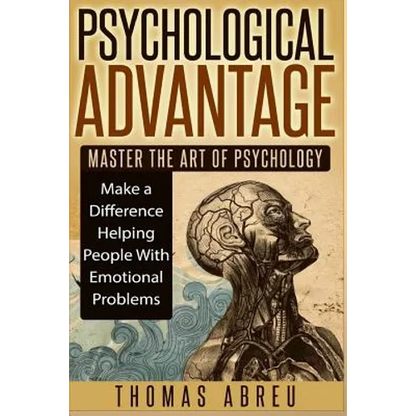 Psychological Advantage: Master the Art of Psychology - Make a Difference Helping People with Emotional Problems - Paperback