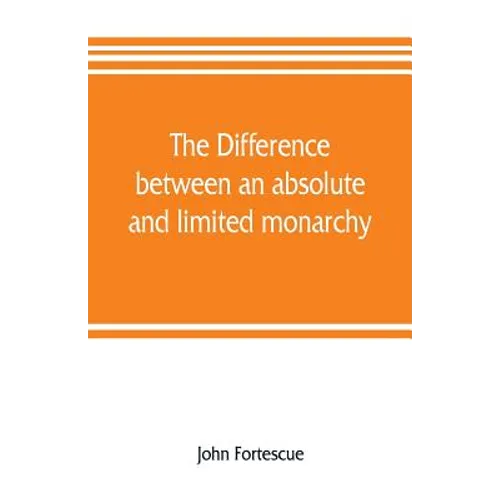 The difference between an absolute and limited monarchy; as it more particularly regards the English constitution - Paperback
