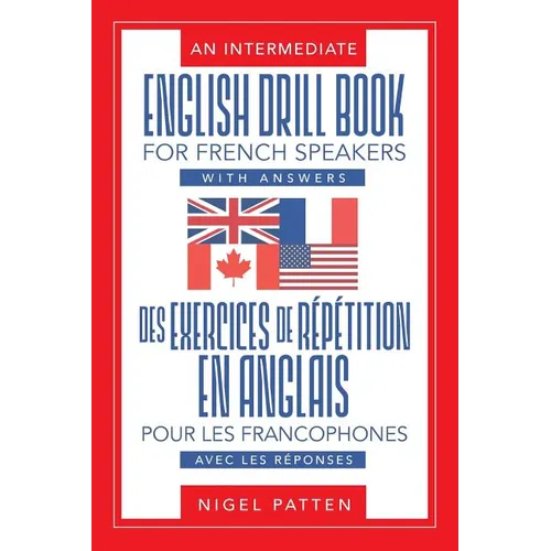 An Intermediate English Drill Book for French Speakers, with Answers: Des exercices de répétition en anglais pour les francophones, avec les réponses - Paperback