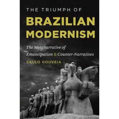 The Triumph of Brazilian Modernism: The Metanarrative of Emancipation and Counter-Narratives - Paperback