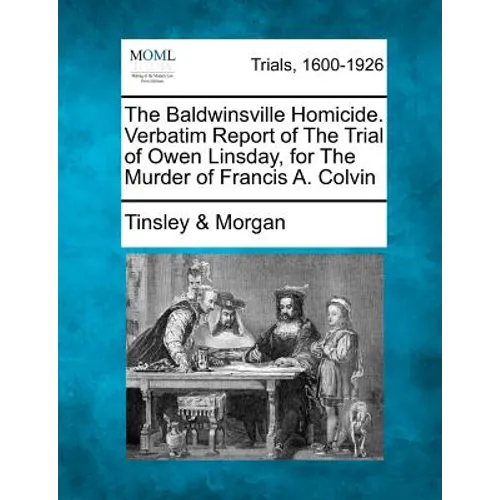 The Baldwinsville Homicide. Verbatim Report of the Trial of Owen Linsday, for the Murder of Francis A. Colvin - Paperback