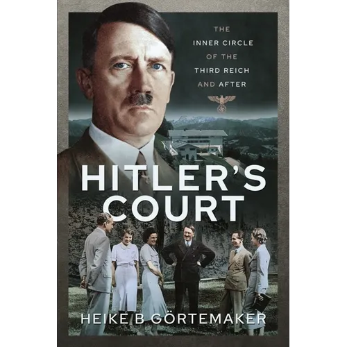 Hitler's Court: The Inner Circle of the Third Reich and After - Hardcover