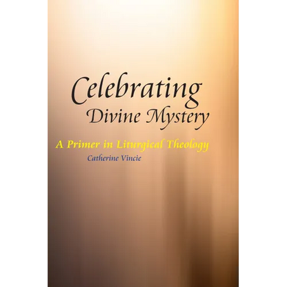 Celebrating Divine Mystery: A Primer in Liturgical Theology - Paperback