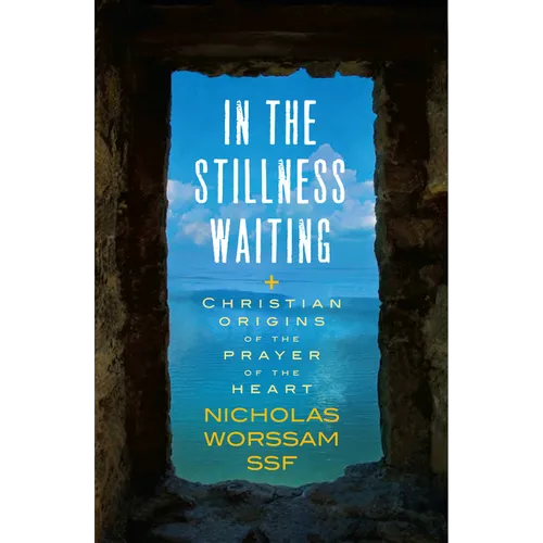 In the Stillness Waiting: Christian Origins of the Prayer of the Heart - Paperback