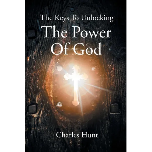The Keys To Unlocking The Power Of God - Paperback