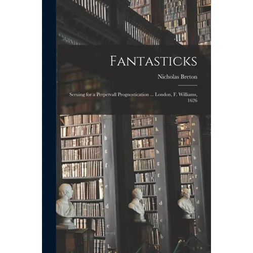 Fantasticks: Seruing for a Perpetvall Prognostication ... London, F. Williams, 1626 - Paperback