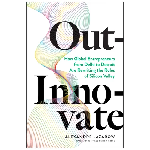Out-Innovate: How Global Entrepreneurs--From Delhi to Detroit--Are Rewriting the Rules of Silicon Valley - Hardcover