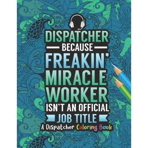 Dispatcher Coloring Book: A Snarky & Humorous Dispatcher Adult Coloring Book for Stress Relief & Relaxation Dispatcher Gifts for Women, Men and Retire - Paperback