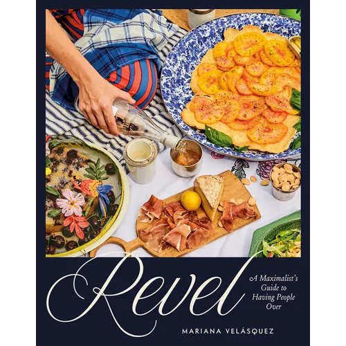 Revel: A Maximalist's Guide to Having People Over [A Hosting Cookbook] - Hardcover