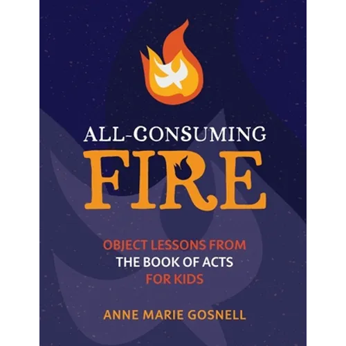 All-Consuming Fire: Object Lessons from the Book of Acts for Kids - Paperback