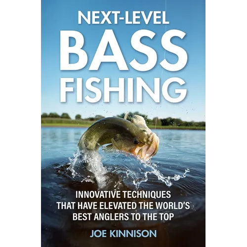 Next-Level Bass Fishing: Innovative Techniques That Have Elevated the World's Best Anglers to the Top - Paperback