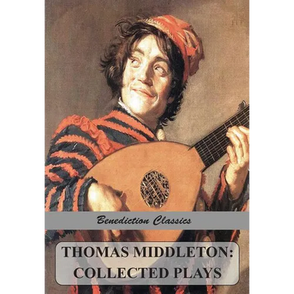 Thomas Middleton: Collected Plays (Blurt, Master Constable; The Phoenix; A Trick to Catch the Old One; The Puritan; Your Five Gallants; The Second Mai - Paperback