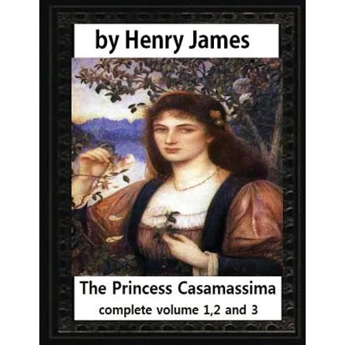 The Princess Casamassima (1886), by Henry James, complete volume 1,2 and 3: is a novel by Henry James - Paperback